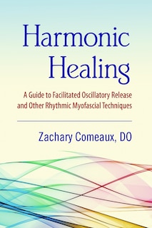 Harmonic Healing: A Guide To Facilitated Oscillatory Release And Other Rhythmic Myofascial Techniques