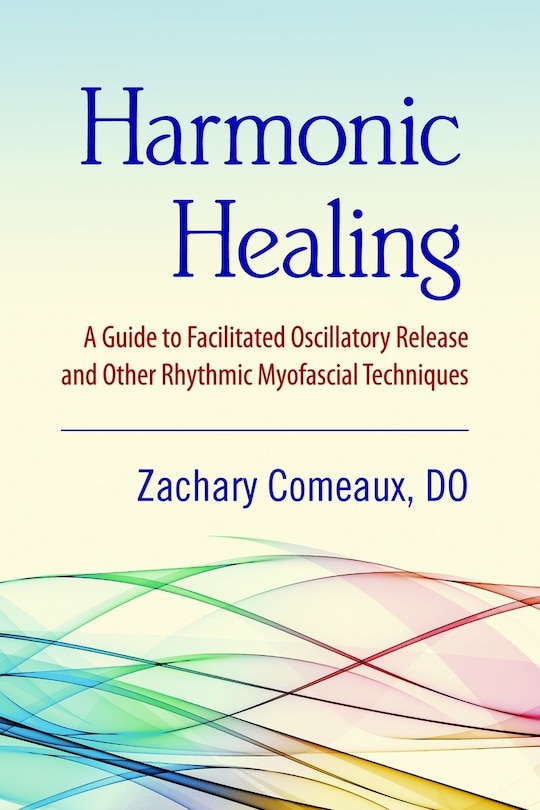 Harmonic Healing: A Guide To Facilitated Oscillatory Release And Other Rhythmic Myofascial Techniques