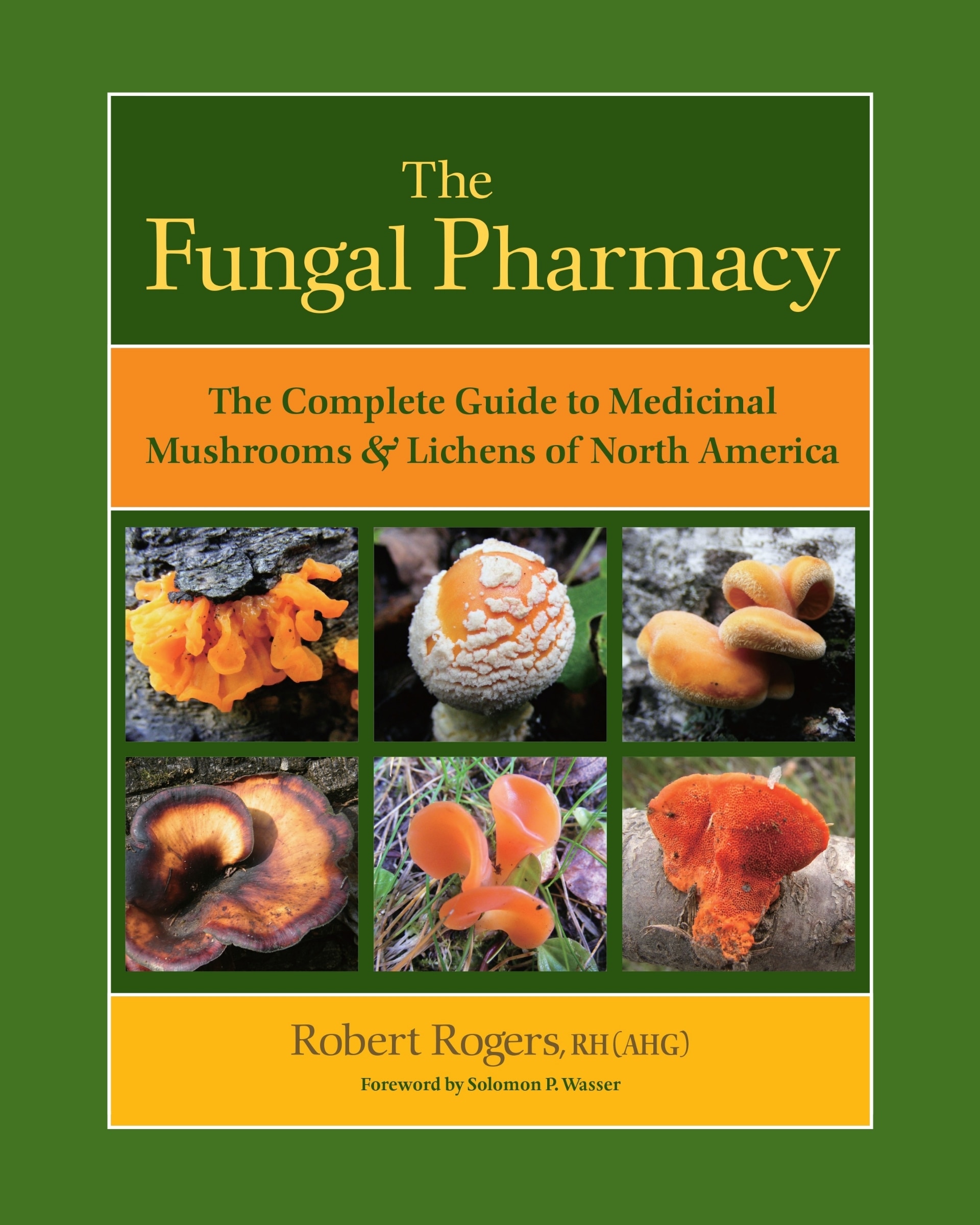 The Fungal Pharmacy: The Complete Guide To Medicinal Mushrooms And