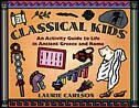 Classical Kids: An Activity Guide to Life in Ancient Greece and Rome