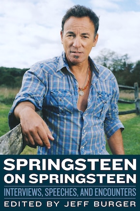 Springsteen On Springsteen: Interviews, Speeches, And Encounters