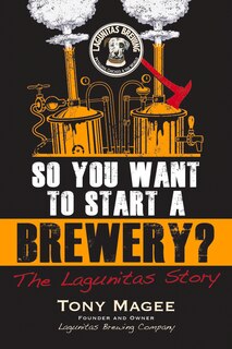 So You Want To Start A Brewery?: The Lagunitas Story