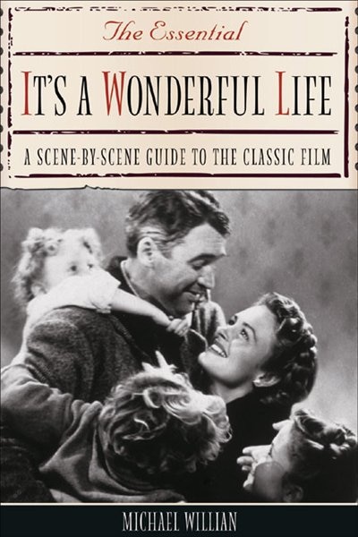 The Essential It's a Wonderful Life: A Scene-By-Scene Guide to the Classic Film