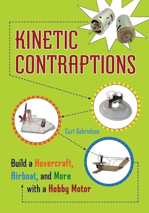 Kinetic Contraptions: Build a Hovercraft, Airboat, and More with a Hobby Motor