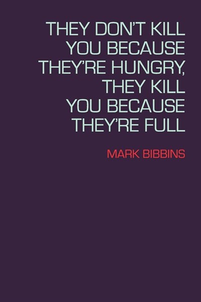 Front cover_They Don't Kill You Because They're Hungry, They Kill You Because They're Full