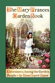 Mary Frances Garden Book: Adventures Among The Garden People