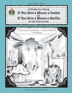 A Guide for Using If You Give a Mouse a Cookie and If You Give a Moose a Muffin in the Classroom