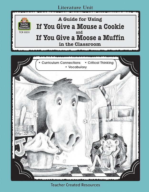 A Guide for Using If You Give a Mouse a Cookie and If You Give a Moose a Muffin in the Classroom