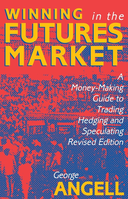 Winning in the Futures Market: A Money-Making Guide to Trading, Hedging and Speculating, Revised Edition