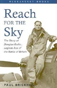 Reach for the Sky: The Story of Douglas Bader, Legless Ace of the Battle of Britain