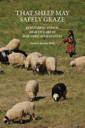 That Sheep May Safely Graze: Rebuilding Animal Health Care In War-torn Afghanistan