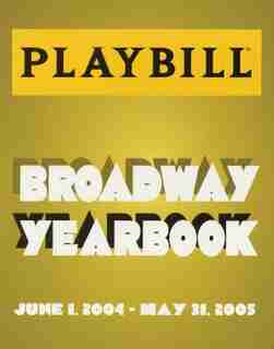 The Playbill Broadway Yearbook: June 1, 2004 - May 31, 2005 by Robert Viagas