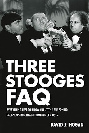 Three Stooges Faq: Everything Left To Know About The Eye-poking, Face-slapping, Head-thumping Geniuses