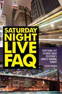 Saturday Night Live Faq: Everything Left To Know About Television's Longest Running Comedy by Stephen Tropiano