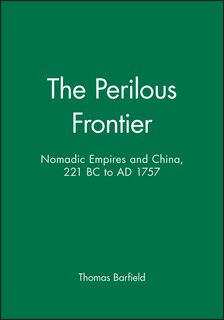 The Perilous Frontier: Nomadic Empires and China, 221 BC to AD 1757