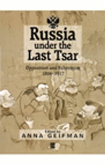 Russia Under the Last Tsar: Opposition and Subversion, 1894-1917