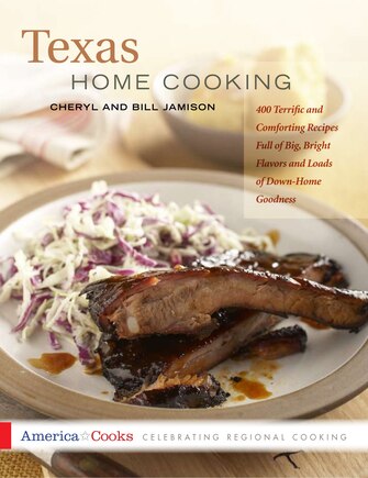 Texas Home Cooking: 400 Terrific and Comforting Recipes Full of Big, Bright Flavors and Loads of Down-Home Goodness