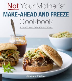 Not Your Mother's Make-ahead And Freeze Cookbook Revised And Expanded Edition