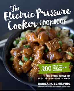 The Electric Pressure Cooker Cookbook: 200 Fast and Foolproof Recipes for Every Brand of Electric Pressure Cooker by Barbara Schieving