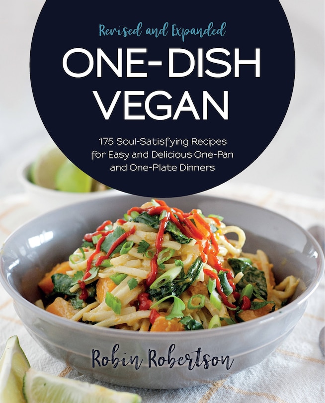 One-dish Vegan Revised And Expanded Edition: 175 Soul-satisfying Recipes For Easy And Delicious One-pan And One-plate Dinners