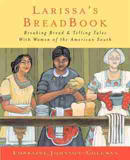 Larissa's Breadbook: Ten Incredible Southern Women And Their Stories Of Courage, Adventure, And Discovery by Lorraine Johnson-coleman