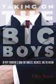 Taking On the Big Boys: Or Why Feminism Is Good for Families, Business, and the Nation by Ellen Bravo