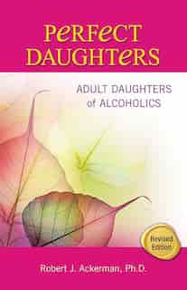 Perfect Daughters: Adult Daughters Of Alcoholics by Robert Ackerman