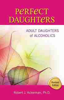 Perfect Daughters: Adult Daughters Of Alcoholics by Robert Ackerman