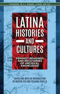 Latina Histories and Cultures: Feminist Readings and Recoveries of Archival Knowledge