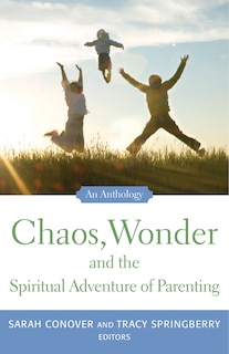 Front cover_Chaos, Wonder The Spiritual Adventure Of Parenting