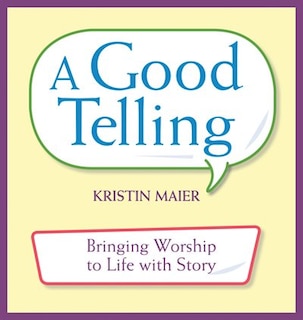 Good Telling: Bringing Worship To Life With Story