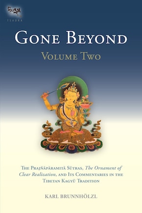 Gone Beyond (Volume 2): The Prajnaparamita Sutras, The Ornament of Clear Realization, and Its Commentaries in the Tibetan Kagyu Tradition