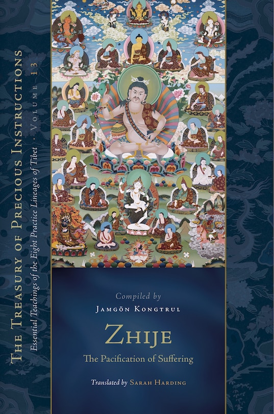 Zhije: The Pacification of Suffering: Essential Teachings of the Eight Practice Lineages of Tibet, Volume 13 (The Trea sury of Precious Instructions)