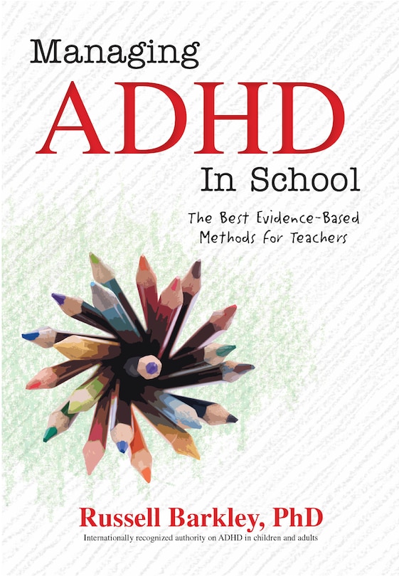 Managing Adhd In Schools: The Best Evidence-based Methods For Teachers