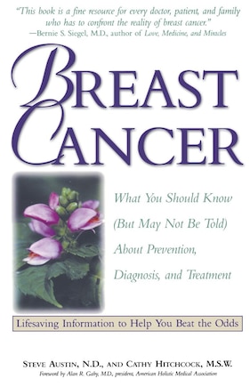 Breast Cancer: What You Should Know (but May Not Be Told) About Prevention, Diagnosis, And Treatment