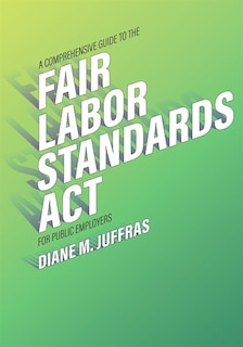 Front cover_A Comprehensive Guide to the Fair Labor Standards Act for Public Employers