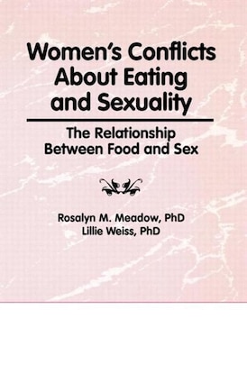 Women's Conflicts About Eating and Sexuality: The Relationship Between Food And Sex