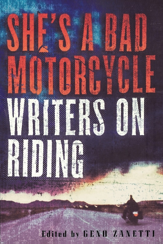 She's A Bad Motorcycle: Writers On Riding