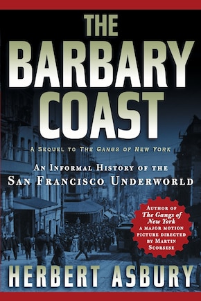 The Barbary Coast: An Informal History of the San Francisco Underworld