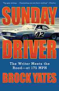 Sunday Driver: The Writer Meets The Road -- At 175 Mph by Brock Yates