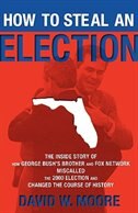 How to Steal an Election: The Inside Story of How George Bush's Brother and FOX Network Miscalled the 2000 Election and Changed the Course of History