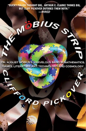 The Möbius Strip: Dr. August Möbius's Marvelous Band in Mathematics, Games, Literature, Art, Technology, and Cosmology