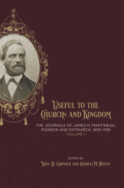 Front cover_Useful to the Church and Kingdom: The Journals of James H. Martineau, Pioneer and Patriarch, 1850-1918, Volume: 1