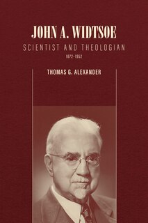 Couverture_John A. Widtsoe: Scientist and Theologian, 1872-1952