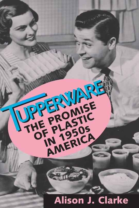 Tupperware: The Promise Of Plastic In 1950's America