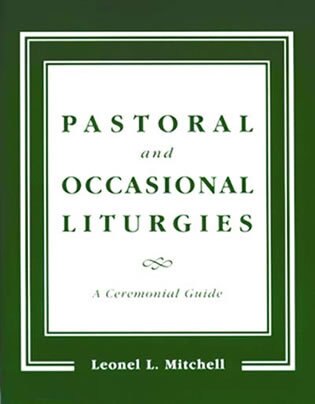 Pastoral And Occasional Liturgies: A Ceremonial Guide