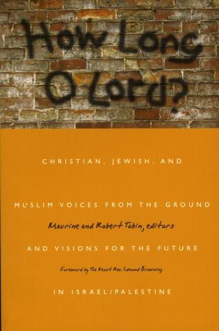 How Long O Lord?: Christian, Jewish, and Muslim Voices from the Ground and Visions for the Future in Israel/Palestine