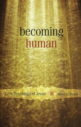 Becoming Human: Core Teachings Of Jesus