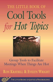 Little Book of Cool Tools for Hot Topics: Group Tools to Facilitate Meetings When Things Are Hot