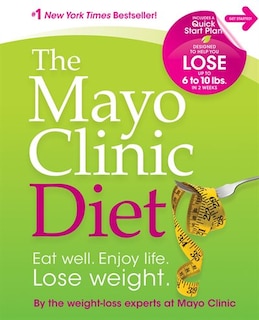 The Mayo Clinic Diet: Eat well. Enjoy Life. Lose weight.